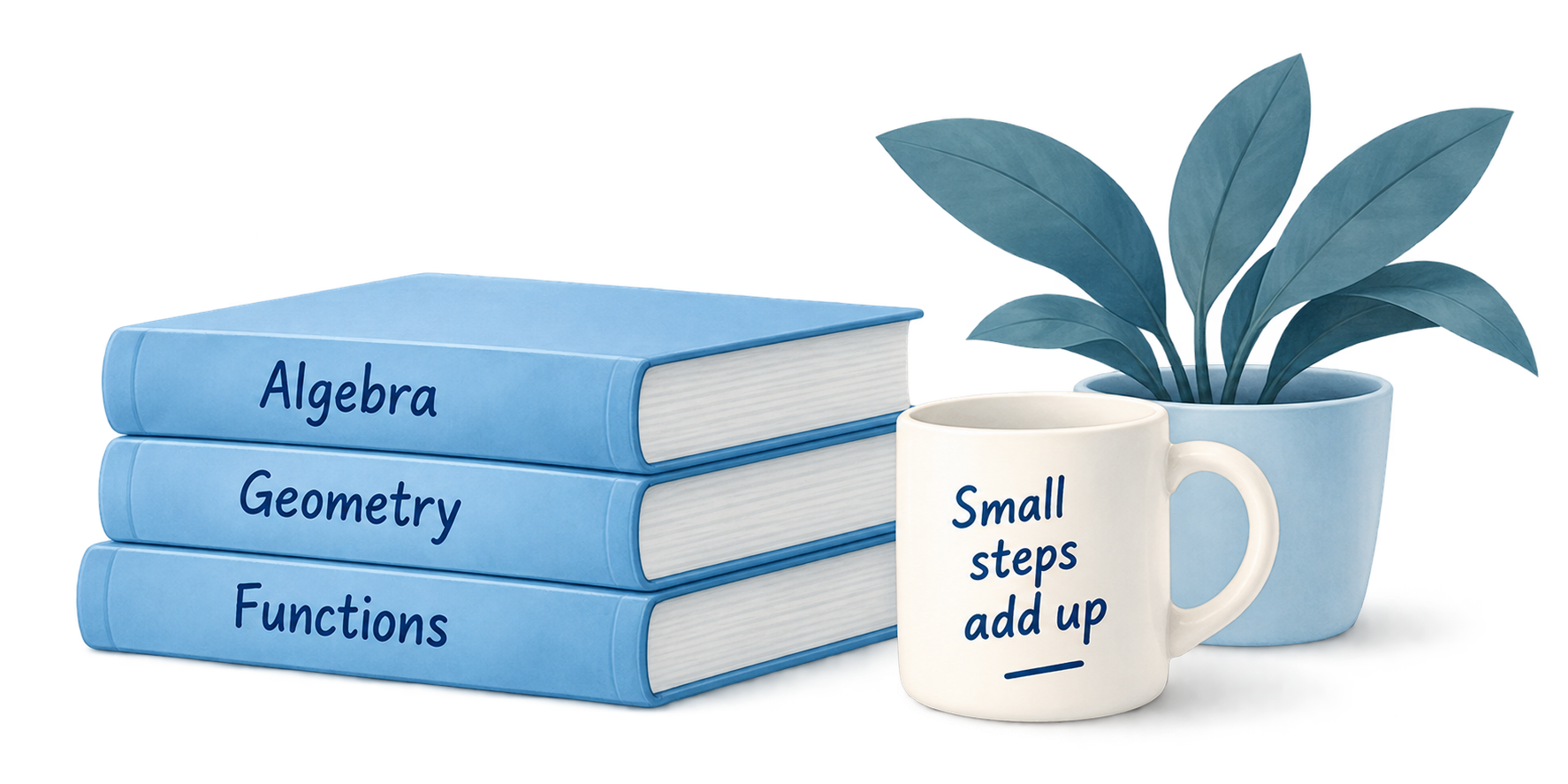 Algebra, Geometry and Functions books beside a plant and a mug: Small steps add up.